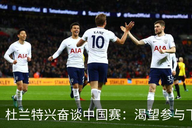 杜兰特兴奋谈中国赛：渴望参与下半场比赛